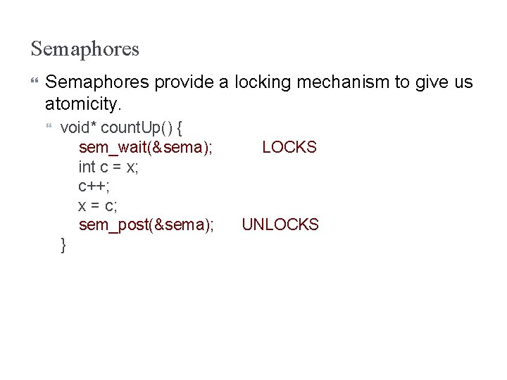 Semaphores provide a locking mechanism to give us atomicity. void* count. Up() { sem_wait(&sema);