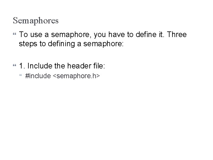 Semaphores To use a semaphore, you have to define it. Three steps to defining