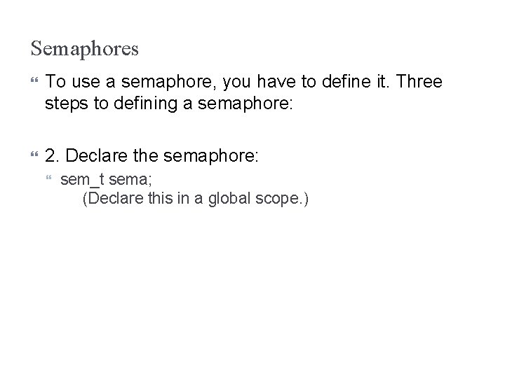 Semaphores To use a semaphore, you have to define it. Three steps to defining