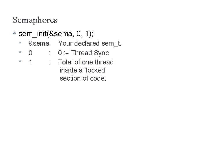 Semaphores sem_init(&sema, 0, 1); &sema: Your declared sem_t. 0 : 0 : = Thread