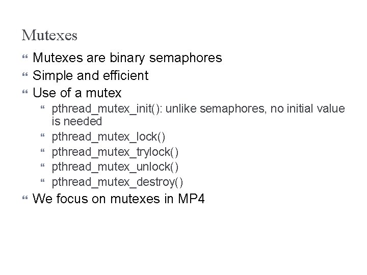 Mutexes are binary semaphores Simple and efficient Use of a mutex pthread_mutex_init(): unlike semaphores,