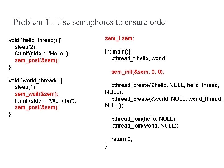 Problem 1 - Use semaphores to ensure order void *hello_thread() { sleep(2); fprintf(stderr, "Hello