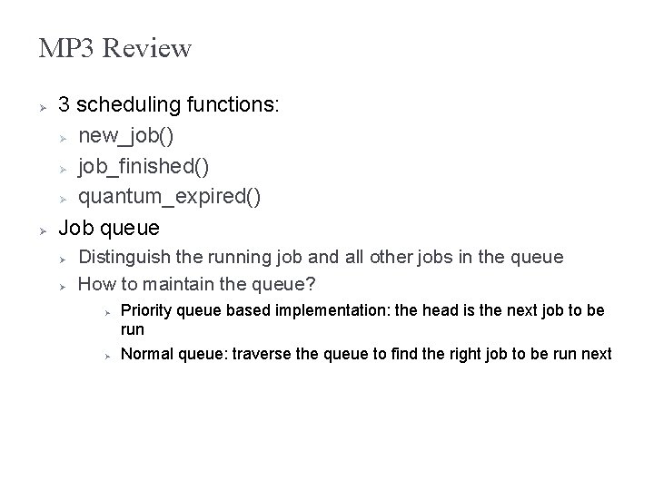 MP 3 Review 3 scheduling functions: new_job() job_finished() quantum_expired() Job queue Distinguish the running