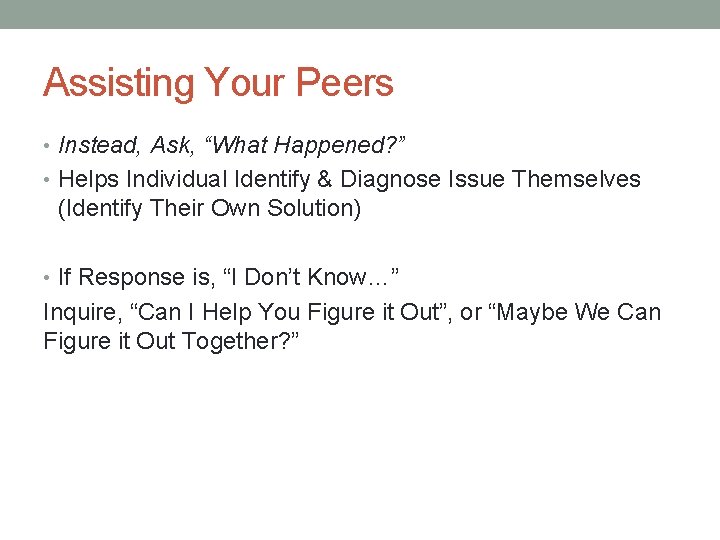 Assisting Your Peers • Instead, Ask, “What Happened? ” • Helps Individual Identify &