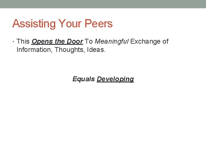 Assisting Your Peers • This Opens the Door To Meaningful Exchange of Information, Thoughts,