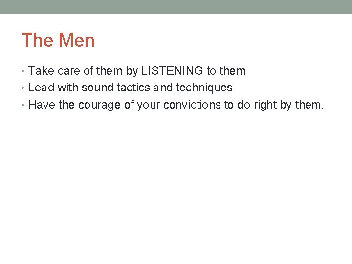 The Men • Take care of them by LISTENING to them • Lead with