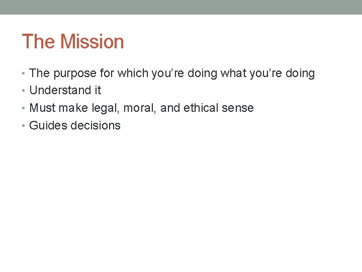 The Mission • The purpose for which you’re doing what you’re doing • Understand