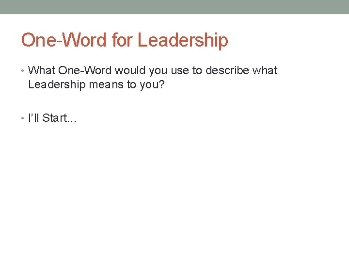 One-Word for Leadership • What One-Word would you use to describe what Leadership means