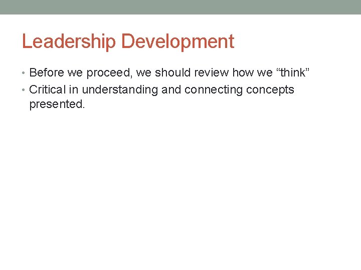 Leadership Development • Before we proceed, we should review how we “think” • Critical
