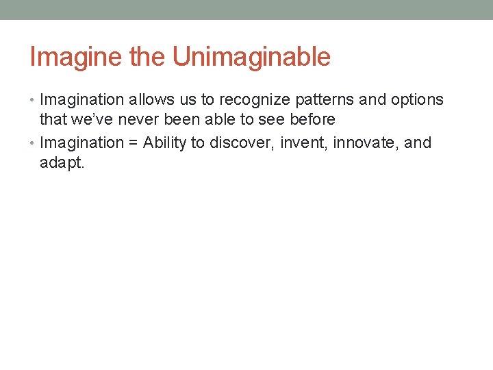Imagine the Unimaginable • Imagination allows us to recognize patterns and options that we’ve