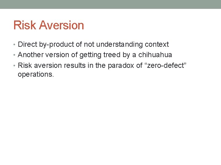 Risk Aversion • Direct by-product of not understanding context • Another version of getting