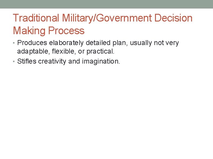 Traditional Military/Government Decision Making Process • Produces elaborately detailed plan, usually not very adaptable,
