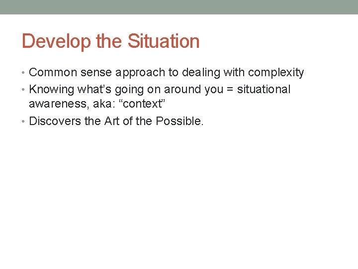 Develop the Situation • Common sense approach to dealing with complexity • Knowing what’s