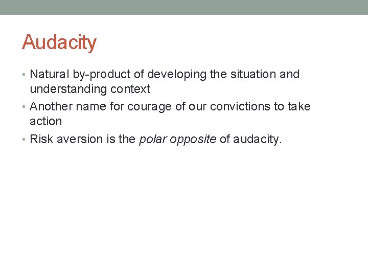 Audacity • Natural by-product of developing the situation and understanding context • Another name