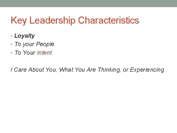 Key Leadership Characteristics • Loyalty • To your People • To Your Intent I
