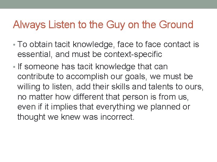 Always Listen to the Guy on the Ground • To obtain tacit knowledge, face