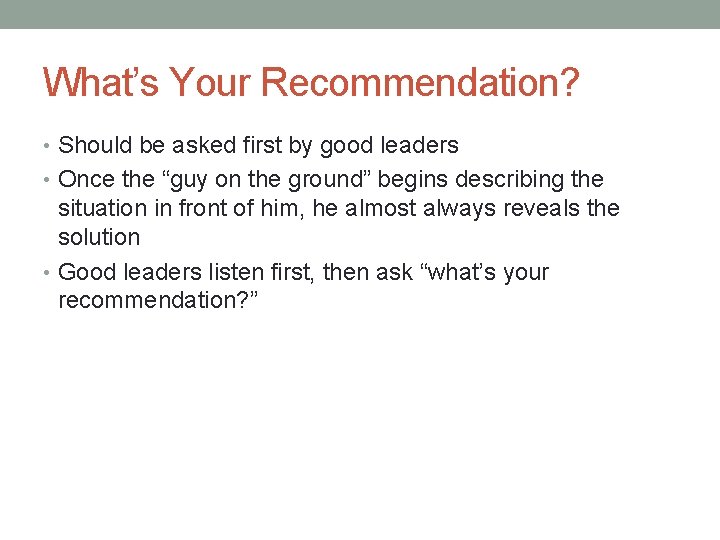 What’s Your Recommendation? • Should be asked first by good leaders • Once the