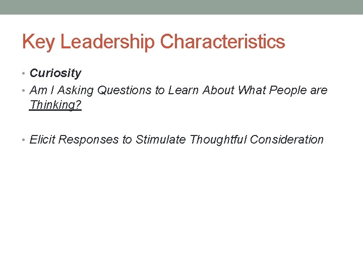 Key Leadership Characteristics • Curiosity • Am I Asking Questions to Learn About What
