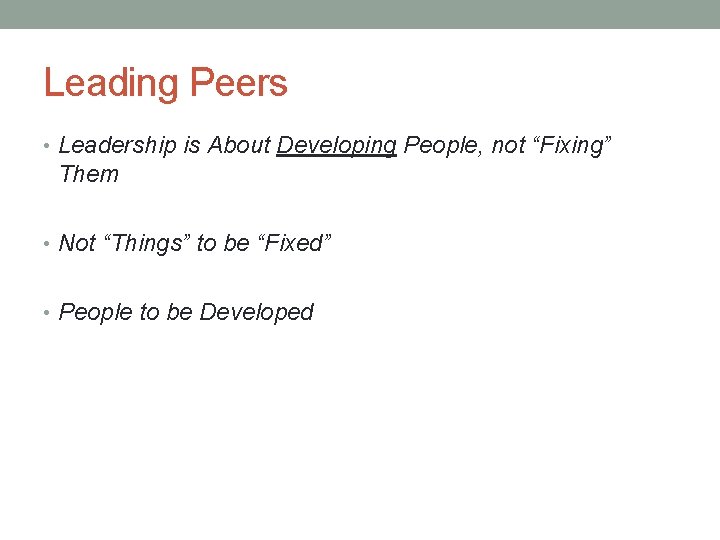 Leading Peers • Leadership is About Developing People, not “Fixing” Them • Not “Things”
