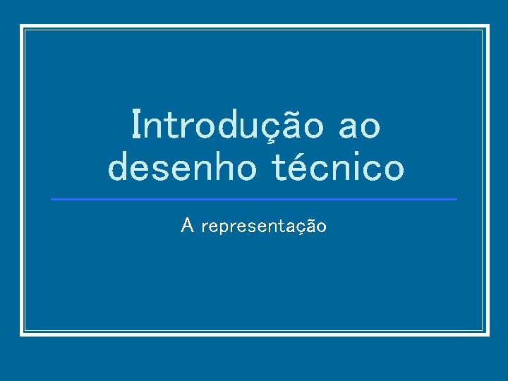 Introdução ao desenho técnico A representação 