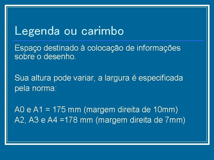 Legenda ou carimbo Espaço destinado à colocação de informações sobre o desenho. Sua altura