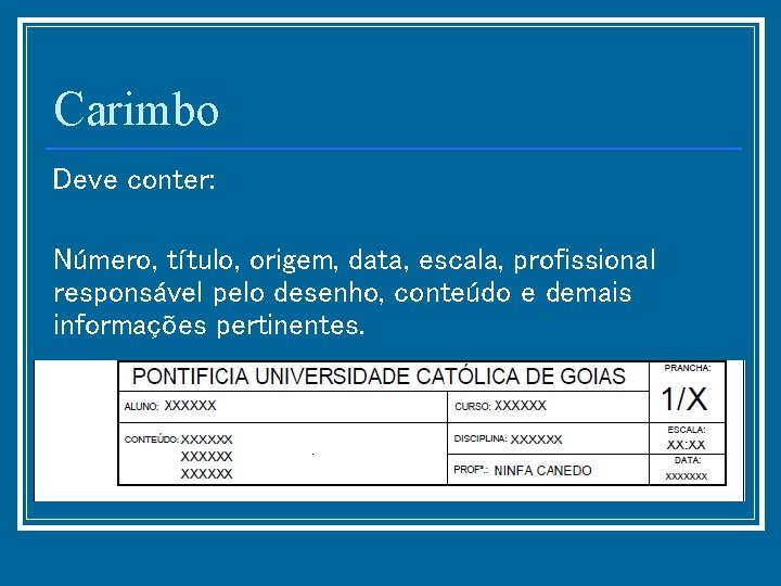 Carimbo Deve conter: Número, título, origem, data, escala, profissional responsável pelo desenho, conteúdo e