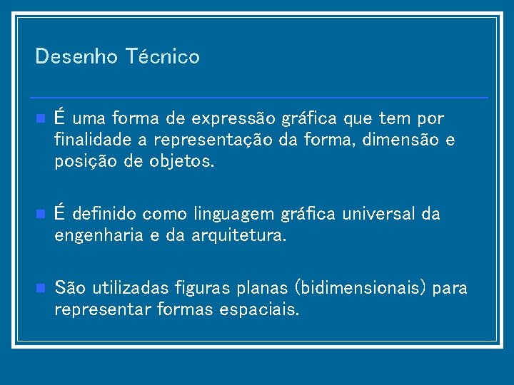 Desenho Técnico n É uma forma de expressão gráfica que tem por finalidade a