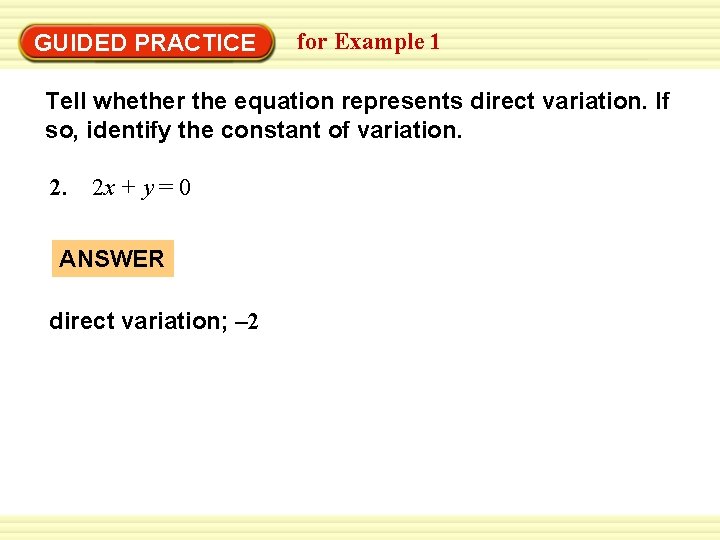 GUIDED PRACTICE for Example 1 Tell whether the equation represents direct variation. If so,