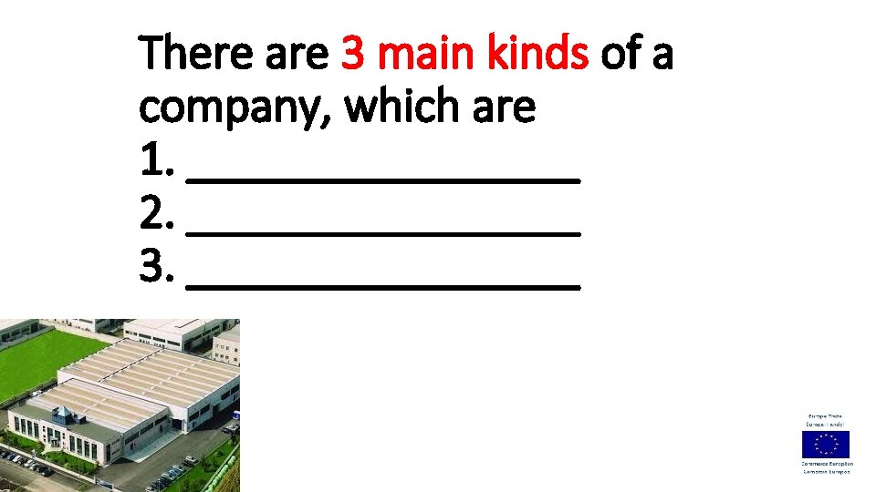 There are 3 main kinds of a company, which are 1. ________ 2. ________