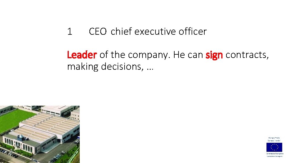 1 CEO chief executive officer Leader of the company. He can sign contracts, making