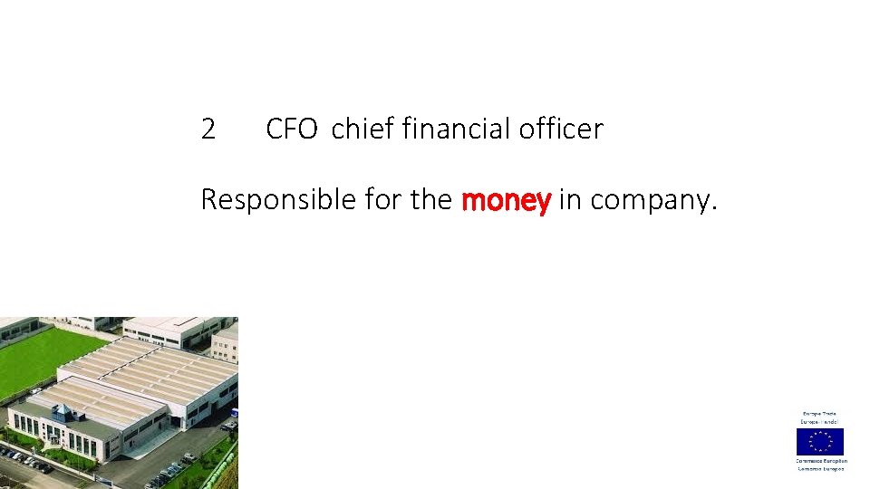 2 CFO chief financial officer Responsible for the money in company. 