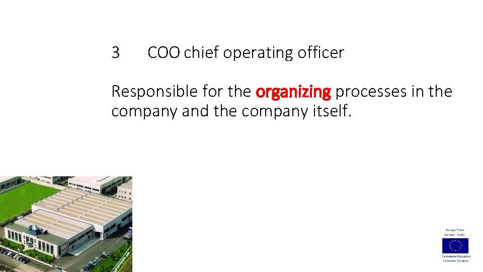 3 COO chief operating officer Responsible for the organizing processes in the company and
