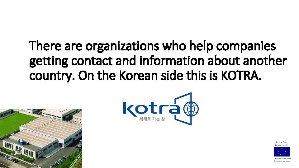 There are organizations who help companies getting contact and information about another country. On