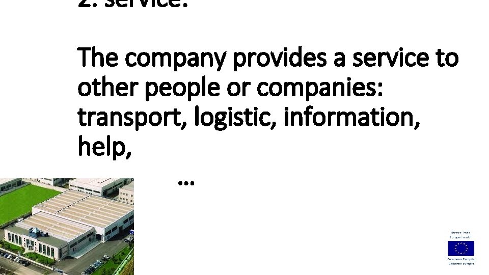 2. service: The company provides a service to other people or companies: transport, logistic,