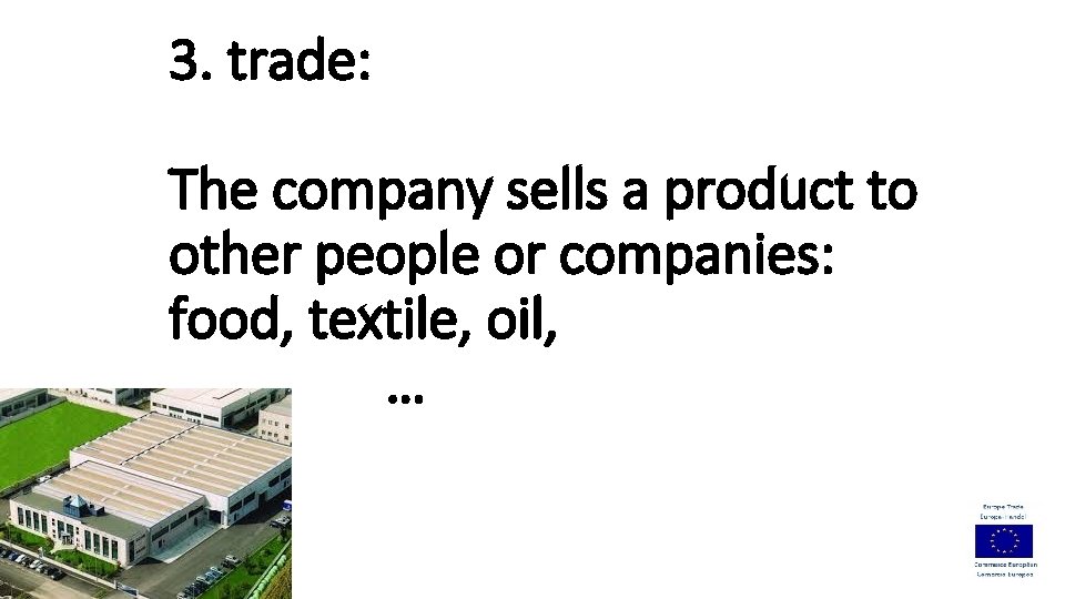 3. trade: The company sells a product to other people or companies: food, textile,