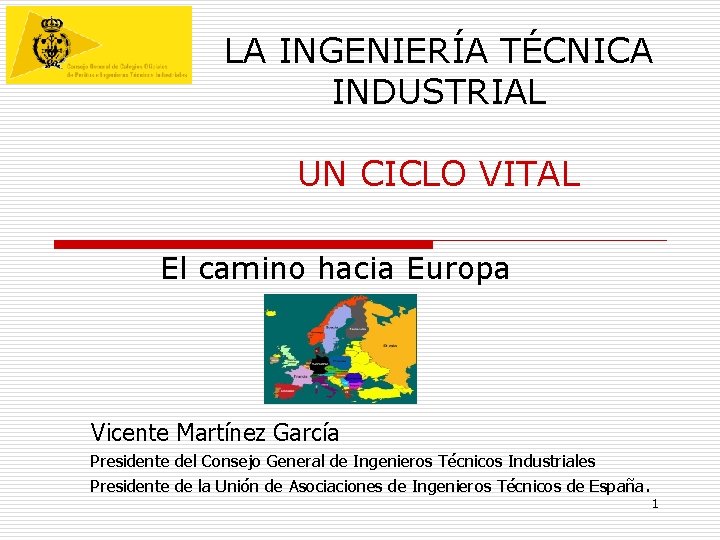 LA INGENIERÍA TÉCNICA INDUSTRIAL UN CICLO VITAL El camino hacia Europa Vicente Martínez García LA INGENIERÍA TÉCNICA INDUSTRIAL UN CICLO VITAL El camino hacia Europa Vicente Martínez García