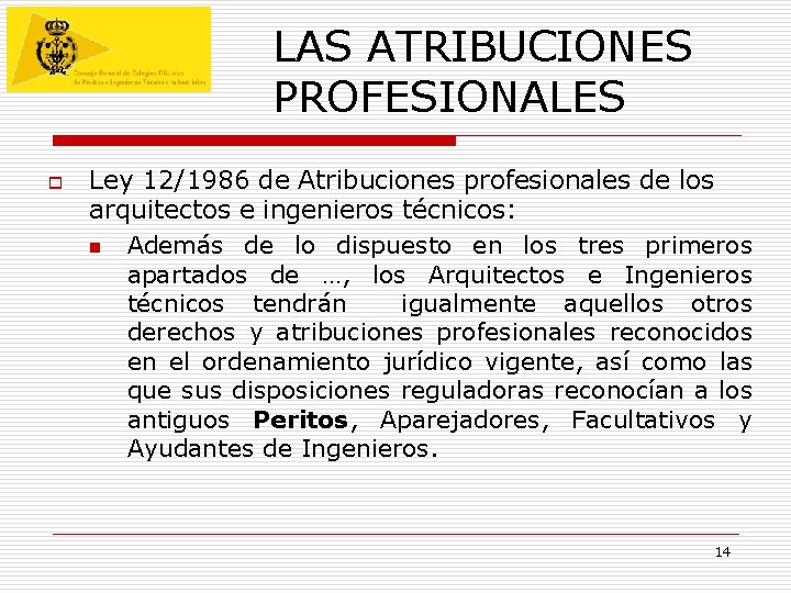 LAS ATRIBUCIONES PROFESIONALES o Ley 12/1986 de Atribuciones profesionales de los arquitectos e ingenieros LAS ATRIBUCIONES PROFESIONALES o Ley 12/1986 de Atribuciones profesionales de los arquitectos e ingenieros
