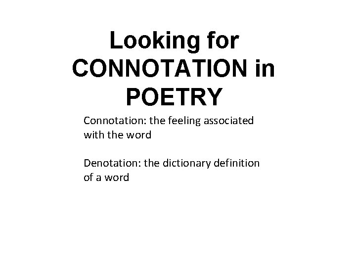 Looking for CONNOTATION in POETRY Connotation: the feeling associated with the word Denotation: the