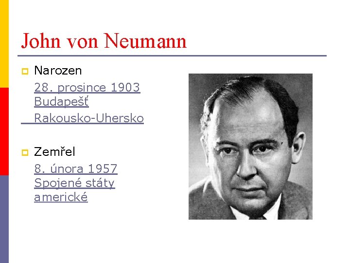 John von Neumann p Narozen 28. prosince 1903 Budapešť Rakousko-Uhersko p Zemřel 8. února John von Neumann p Narozen 28. prosince 1903 Budapešť Rakousko-Uhersko p Zemřel 8. února
