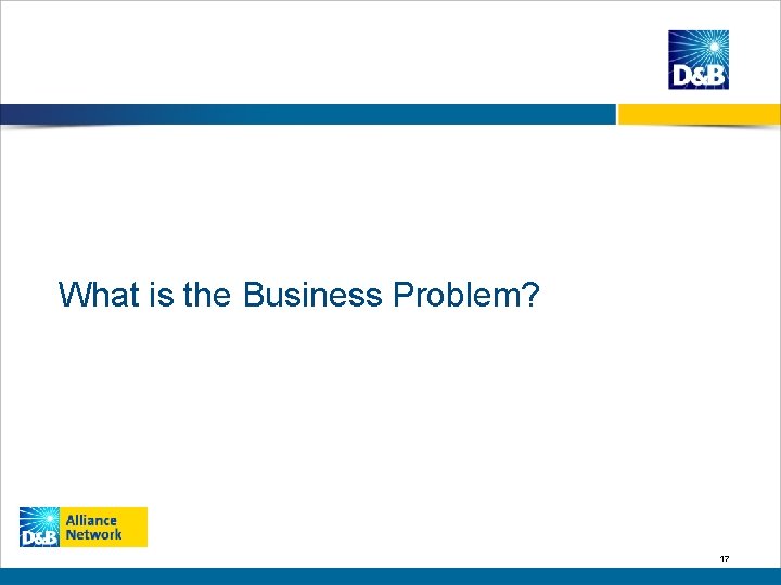 What is the Business Problem? 17 