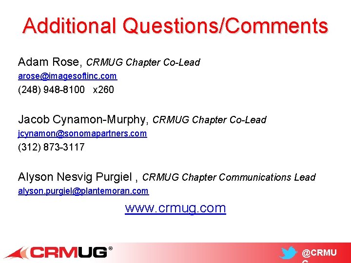 Additional Questions/Comments Adam Rose, Adam Rose CRMUG Chapter Co-Lead arose@imagesoftinc. com (248) 948 -8100