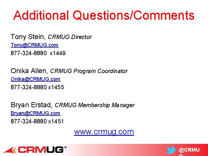 Additional Questions/Comments Tony Stein, Tony Stein CRMUG Director Tony@CRMUG. com 877 -324 -8880 x