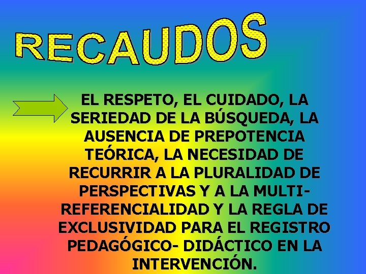 EL RESPETO, EL CUIDADO, LA SERIEDAD DE LA BÚSQUEDA, LA AUSENCIA DE PREPOTENCIA TEÓRICA,