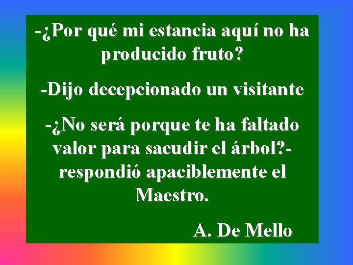 -¿Por qué mi estancia aquí no ha producido fruto? -Dijo decepcionado un visitante -¿No