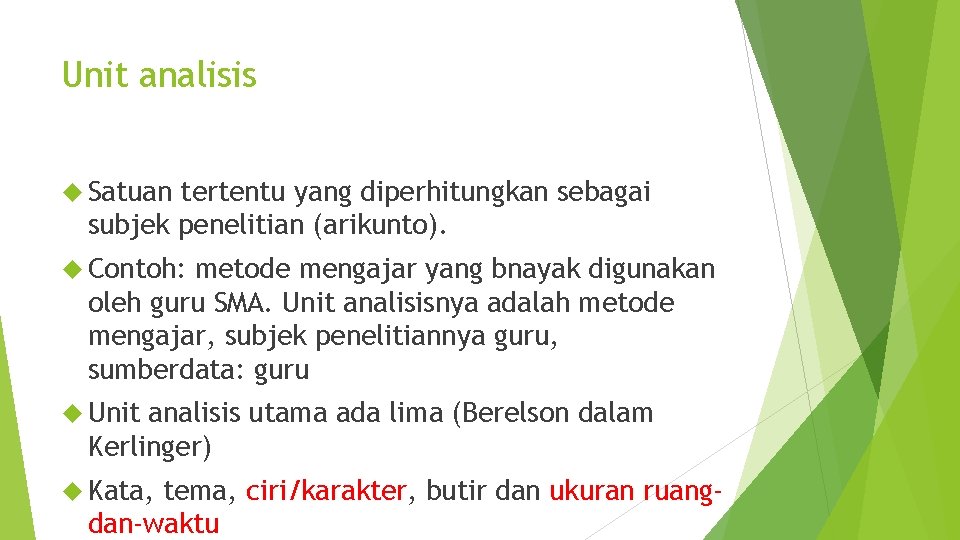 Unit analisis Satuan tertentu yang diperhitungkan sebagai subjek penelitian (arikunto). Contoh: metode mengajar yang