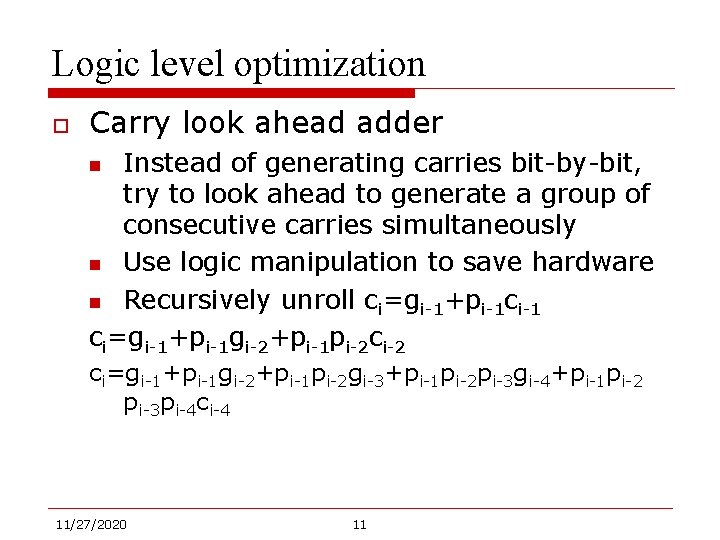 Logic level optimization o Carry look ahead adder Instead of generating carries bit-by-bit, try