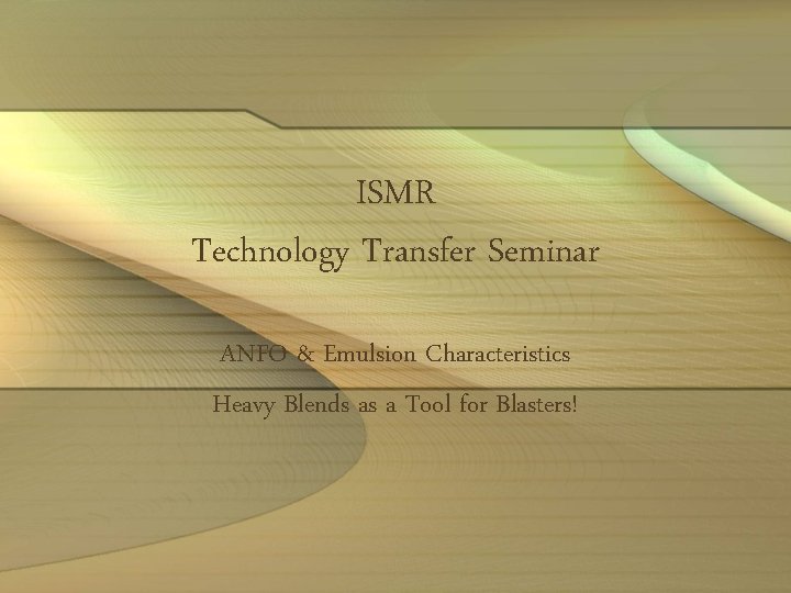 ISMR Technology Transfer Seminar ANFO & Emulsion Characteristics Heavy Blends as a Tool for