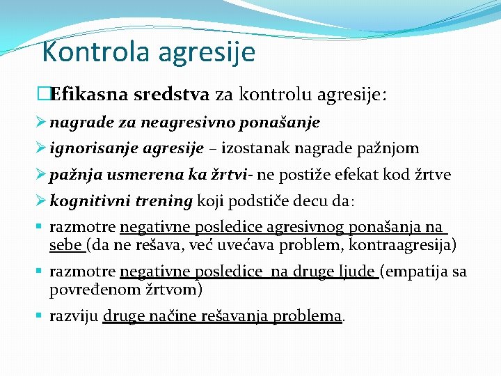 Kontrola agresije �Efikasna sredstva za kontrolu agresije: Ø nagrade za neagresivno ponašanje Ø ignorisanje