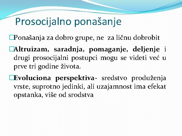 Prosocijalno ponašanje �Ponašanja za dobro grupe, ne za ličnu dobrobit �Altruizam, saradnja, pomaganje, deljenje