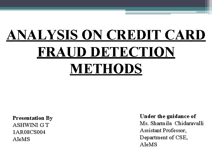 ANALYSIS ON CREDIT CARD FRAUD DETECTION METHODS Presentation By ASHWINI G T 1 AR